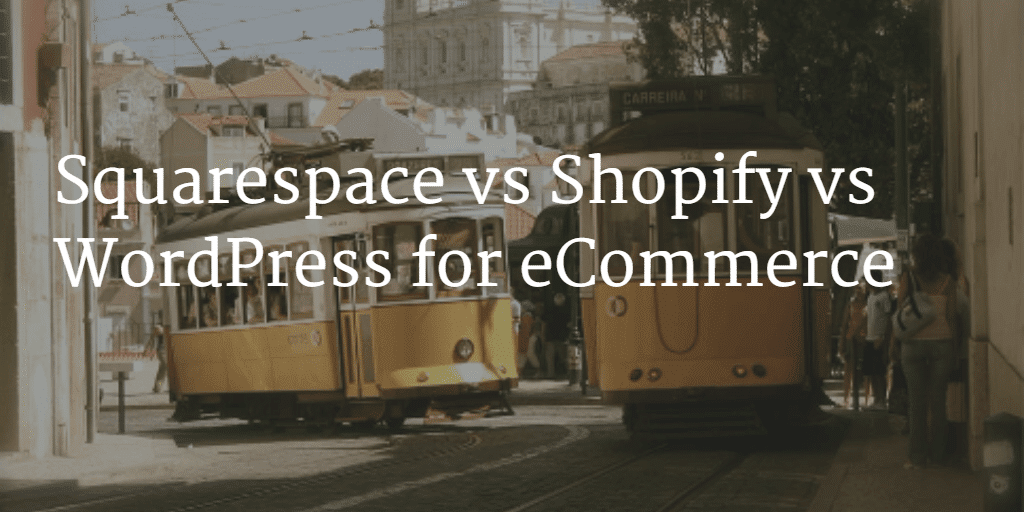 squarespace vs shopify vs wordpress for ecommerce