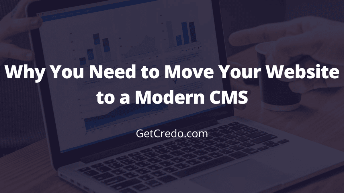 Why You Need to Move Your Website to a Modern CMS